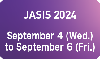 JASIS 2024 September 4 (Wed.) to September 6 (Fri.)