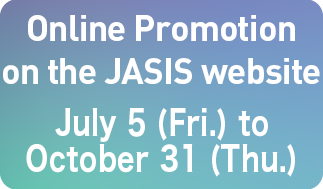 Online Promotion on the JASIS website July 5 (Fri.) to October 31 (Thu.)